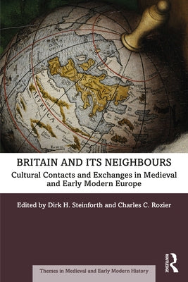 Britain and Its Neighbours: Cultural Contacts and Exchanges in Medieval and Early Modern Europe by Steinforth, Dirk H.