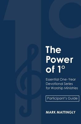 The Power of One Degree - Participant's Guide: Essential One-Year Devotional Series for Worship Ministries by Mattingly, Mark Alan