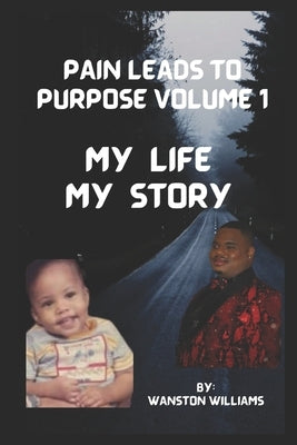 Pain Leads to Purpose Volume 1: Volume 1 by Williams, Wanston R.