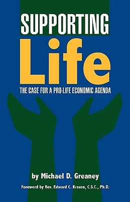 Supporting Life: The Case for a Pro-Life Economic Agenda by Greaney, Michael D.