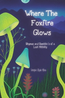 Where The Foxfire Glows: Rhymes and Ramblin's of a Lost Hillbilly by Blair, Georgia Clyde