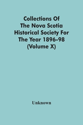 Collections Of The Nova Scotia Historical Society For The Year 1896-98 (Volume X) by Unknown