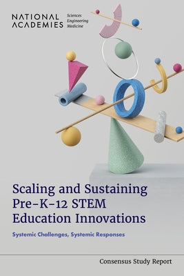 Scaling and Sustaining Pre-K-12 Stem Education Innovations: Systemic Challenges, Systemic Responses by National Academies of Sciences Engineeri
