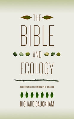 The Bible and Ecology: Rediscovering the Community of Creation by Bauckham, Richard