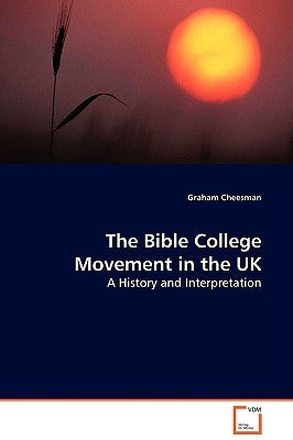 The Bible College Movement in the UK by Cheesman, Graham
