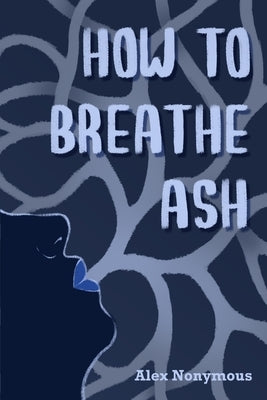 How to Breathe Ash by Nonymous, Alex