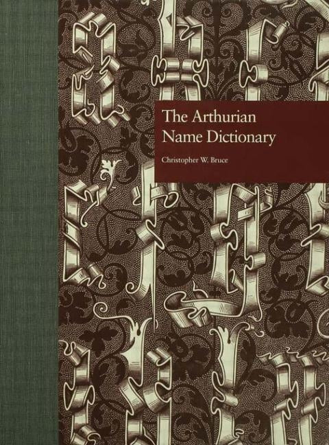 The Arthurian Name Dictionary by Bruce, Christopher W.