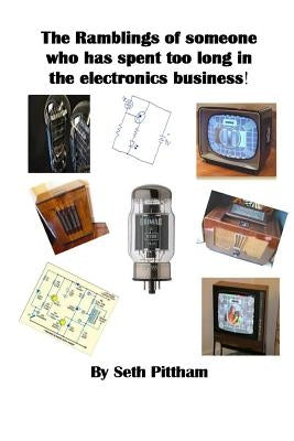 The Ramblings of someone who has spent too long in the electronics business by Pittham, Seth George
