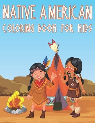 Native American Coloring Book For Kids: Fun American Indian Activity Book For Boys And Girls With Illustrations of The First American Culture by Place, Coloring
