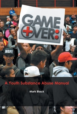 Game Over: a Youth Substance Abuse Manual by Black, Mark