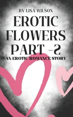 Erotic Flowers Part - 2: An erotic romance story by Wilson, Lisa