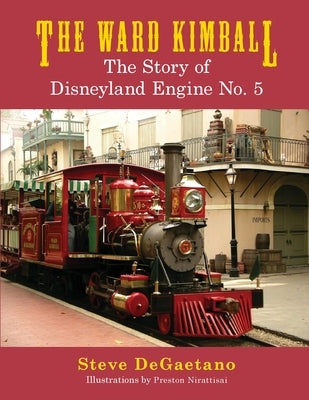The Ward Kimball: The Story of Disneyland Engine No. 5 by DeGaetano, Steve