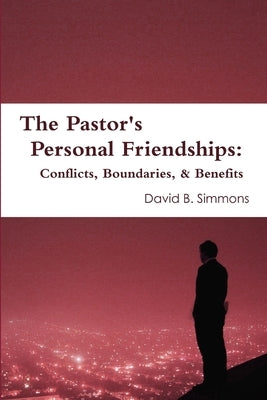 The Pastor's Personal Friendships: Conflicts, Boundaries, and Benefits by Simmons, David