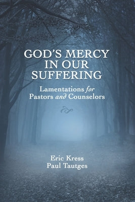 God's Mercy in Our Suffering: Lamentations for Pastors and Counselors by Tautges, Paul