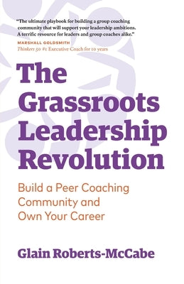 The Grassroots Leadership Revolution: Build a Peer Coaching Community and Own Your Career by Roberts-McCabe, Glain