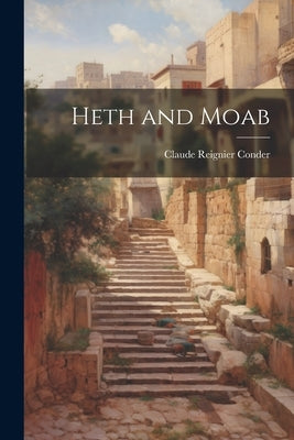 Heth and Moab by Conder, Claude Reignier