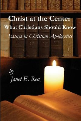 Christ at the Center: What Christians Should Know by Rea, Janet E.