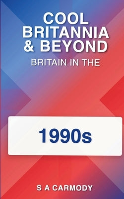 Cool Britannia and Beyond-Britain in the 1990s by Carmody, S. A.