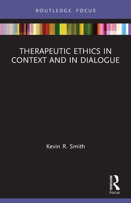 Therapeutic Ethics in Context and in Dialogue by Smith, Kevin
