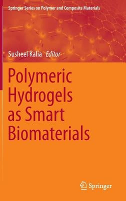 Polymeric Hydrogels as Smart Biomaterials by Kalia, Susheel