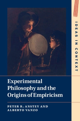Experimental Philosophy and the Origins of Empiricism by Anstey, Peter R.