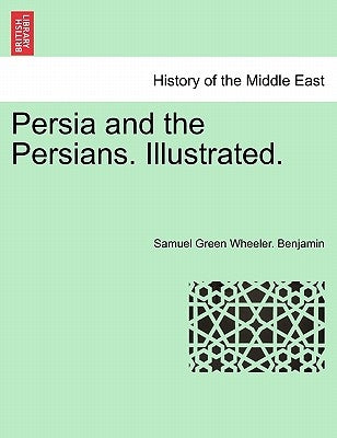 Persia and the Persians. Illustrated. by Benjamin, Samuel Green Wheeler