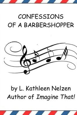 Confessions of a Barbershopper by Nelzen, L. Kathleen