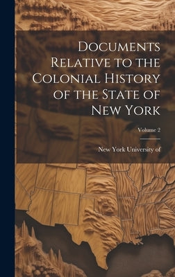 Documents Relative to the Colonial History of the State of New York; Volume 2 by New York (State), University Of