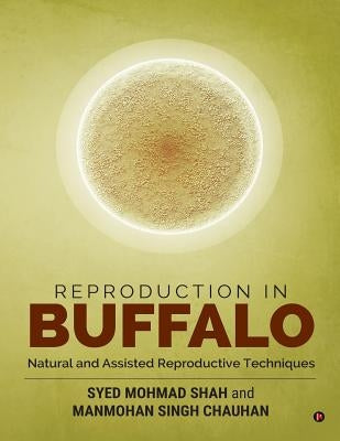 Reproduction in Buffalo: Natural and Assisted Reproductive Techniques by Chauhan, Manmohan Singh