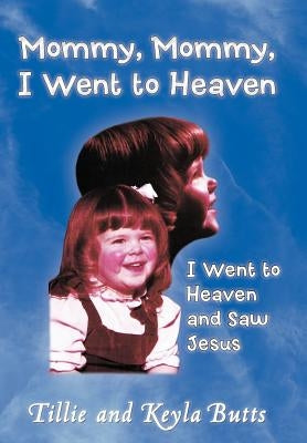 Mommy, Mommy, I Went to Heaven: I Went to Heaven and Saw Jesus by Butts, Tillie And Keyla