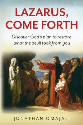 Lazarus, Come Forth: Discover God's plan to restore what the devil took from you by Omajali, Jonathan