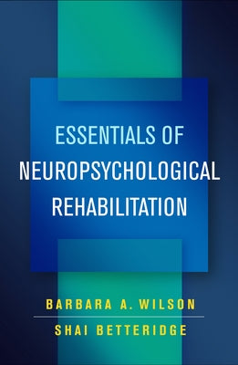 Essentials of Neuropsychological Rehabilitation by Wilson, Barbara A.