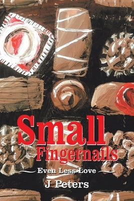 Small Fingernails: Even Less Love by Peters, J.