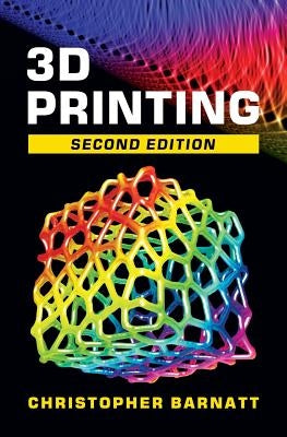 3D Printing: Second Edition by Barnatt, Christopher