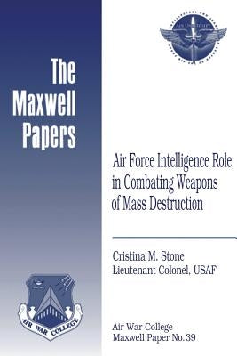 Air Force Intelligence Role in Combating Weapons of Mass Destruction: Maxwell Paper No. 39 by Press, Air University