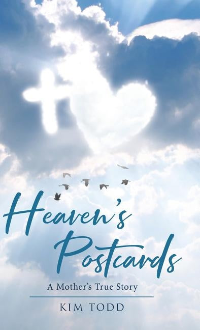 Heaven's Postcards: A Mother's True Story by Todd, Kim