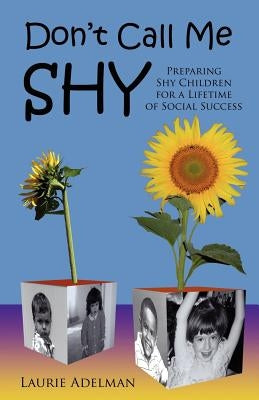 Don't Call Me Shy: Preparing Shy Children for a Lifetime of Social Success by Adelman, Laurie