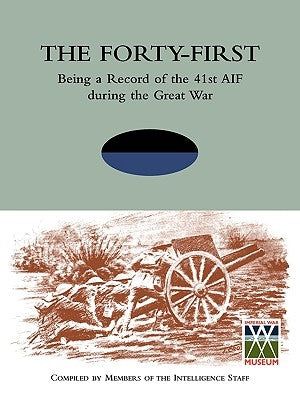 FORTY-FIRST Being a Record of the 41st AIF during the Great War by Members of the Intelligence