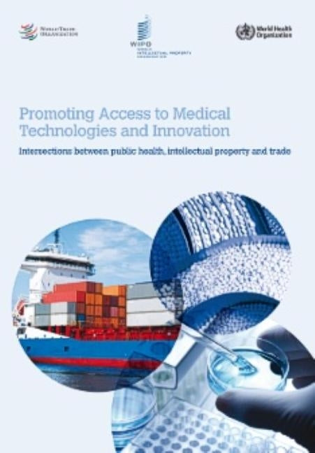 Promoting Access to Medical Technologies and Innovation: A Who, Wto and Wipo Publication by World Health Organization