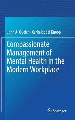 Compassionate Management of Mental Health in the Modern Workplace by Quelch, John A.