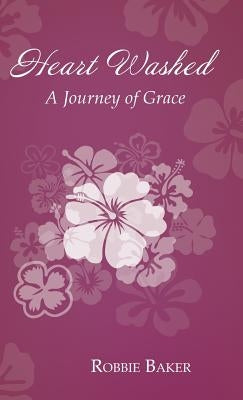 Heart Washed: A Journey of Grace by Baker, Robbie
