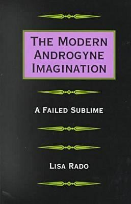 The Modern Androgyne Imagination: A Failed Sublime by Rado, Lisa