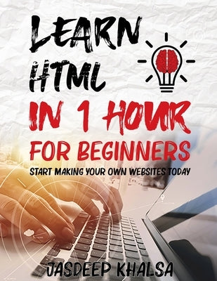 Learn HTML in 1 Hour For Beginners by Khalsa, Jasdeep