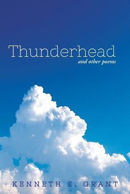 Thunderhead: And Other Poems by Grant, Kenneth E.