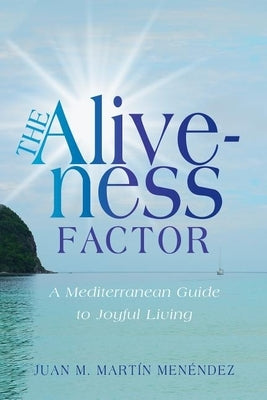 The Aliveness Factor: A Mediterranean Guide to Joyful Living by Menéndez, Juan M. Martín