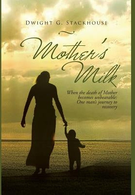 Mother's Milk: Based on a True Story by Stackhouse, Dwight G.