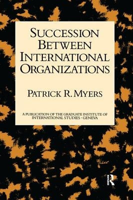 Succession Between International Organizations by Myers, Patrick R.