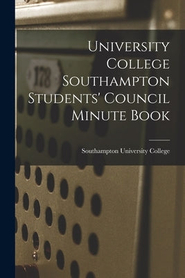 University College Southampton Students' Council Minute Book by University College, Southampton
