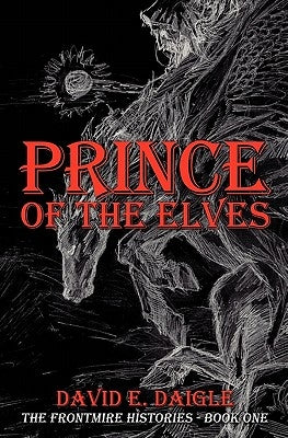 Prince of the Elves: The Frontmire Histories - Book I by Daigle, David E.