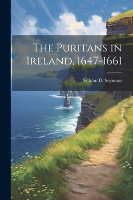 The Puritans in Ireland, 1647-1661 by Seymour, St John D.